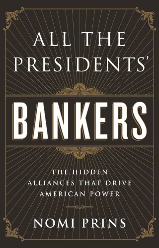 All the Presidents' Bankers: The Hidden Alliances that Drive American Power